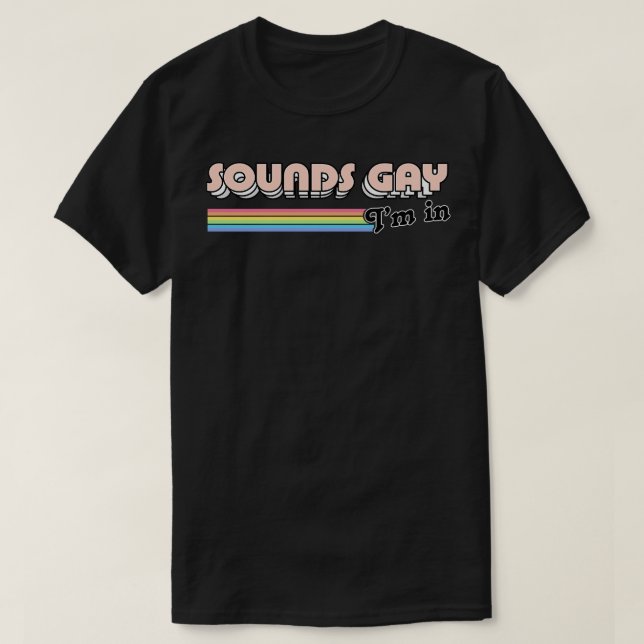 Sounds Gay Im In Retro Style Original Design 2 T-Shirt (Design Front)