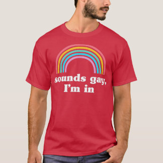 Sounds Gay, Im In  T-Shirt