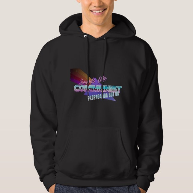 Sounds Like Communist Propaganda But Ok Hoodie (Front)