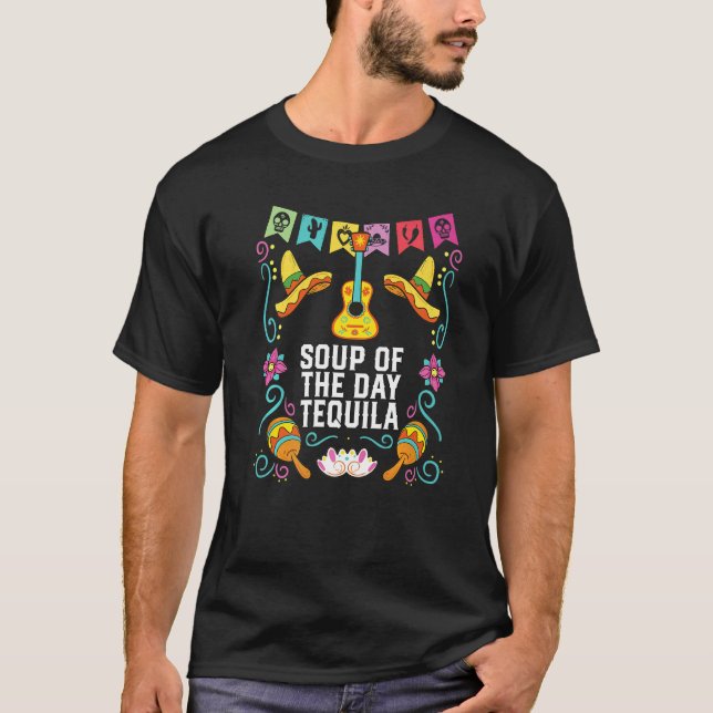 Soup Of The Day Tequila Alcoholic Tequila Drinker  T-Shirt (Front)