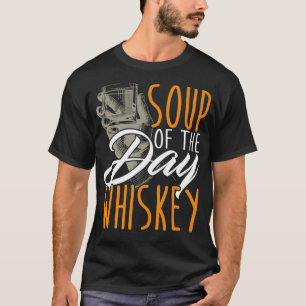 Soup Of The Day Whiskey Funny Whiskey Bourbon T-Shirt
