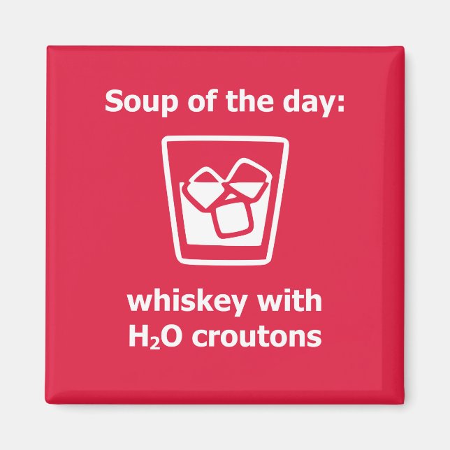 Soup of the day: whiskey w/ H2O croutons drink Magnet (Front)