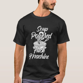 Soup Powered Fck Machine Funny Soup Design  T-Shirt
