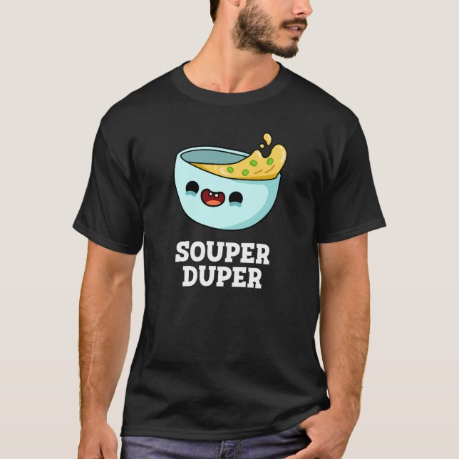 Souper Duper Funny Soup Pun Dark BG T-Shirt (Front)