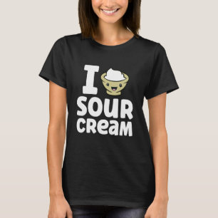 Sour Cream Sauce Lover I Love Sour Cream T-Shirt