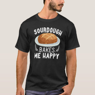 Sourdough Bakes Me Happy bread making women Baking T-Shirt