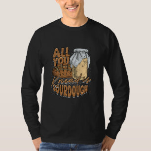 Sourdough Bread Sourdough Baking All You Knead Is T-Shirt