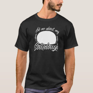 Sourdough Bread Starter Recipes Baking Rolls Begin T-Shirt