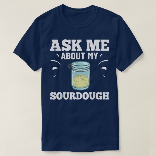 Sourdough Bread Starter Recipes Baking Rolls Begin T-Shirt (Design Front)