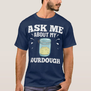 Sourdough Bread Starter Recipes Baking Rolls Begin T-Shirt