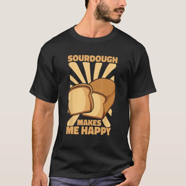 Sourdough Makes Me Happy Bread Maker Bread Dough B T-Shirt (Front)