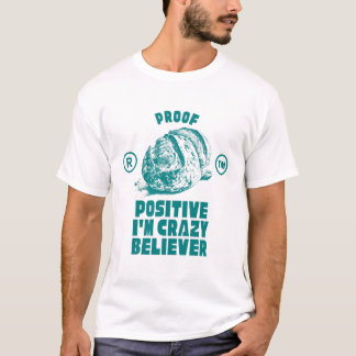 Sourdough : proof positive I'm crazy believer T-Shirt
