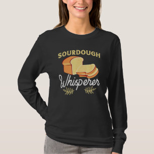 Sourdough Whisperer For Home Bread Bakers T-Shirt
