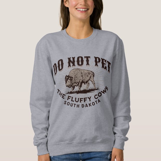 South Dakota Do Not Pet the Fluffy Cows Bison Swea Sweatshirt (Front)