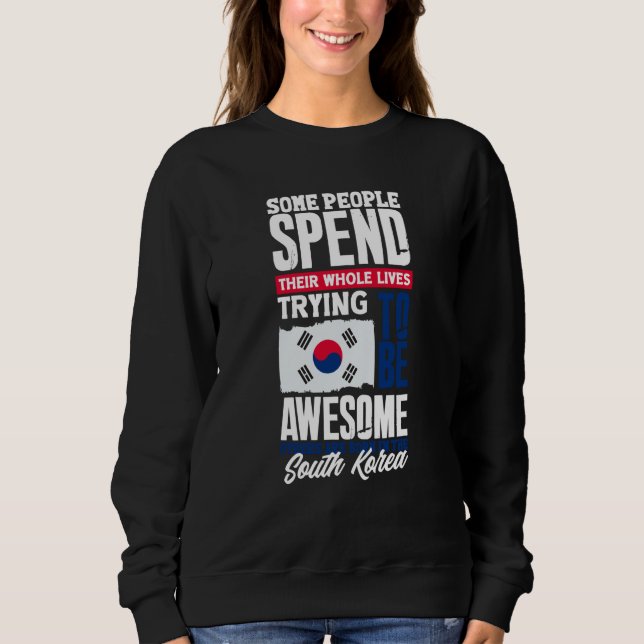 South Korea South Korean South Korea Flag  Quote Sweatshirt (Front)