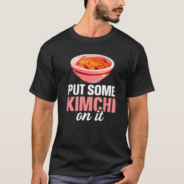 South Korean Food Put Some Kimchi On It T-Shirt (Front)