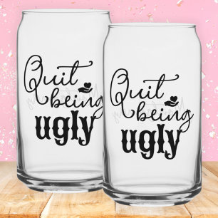 Southern Sayings Quit Being Ugly Black Script Can Glass