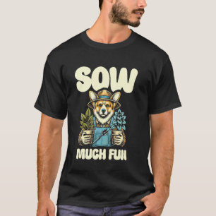 Sow Much Fun Gardening Dog Art T-Shirt