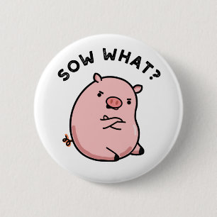 Sow What Funny Sassy Pig Pun  6 Cm Round Badge