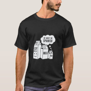 Soy Milk He Must Be Spanish Funny Pun Vegan design T-Shirt