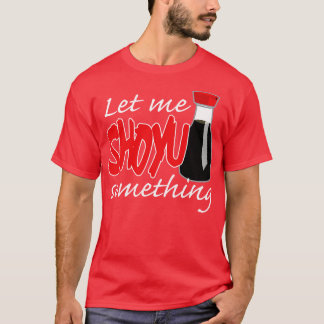 Soy Sauce Let Me Shoyu Something Graphic T-Shirt