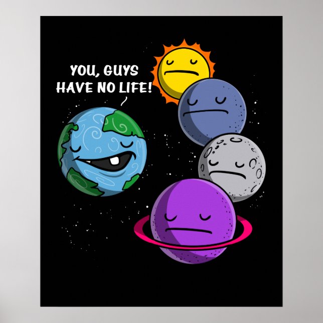Space Astronomy Planets You Guys Have No Life Poster (Front)