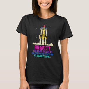 Space Rocket Science Gravity You Can't Escape It T-Shirt