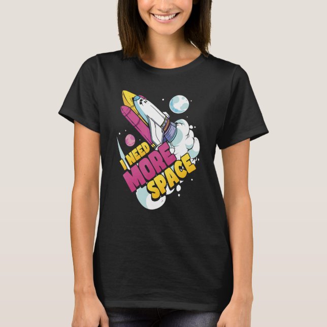 Space Science Astronomy I Need More Space T-Shirt (Front)