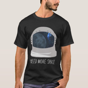 Spaceman Helmet Astronaut Design I Need More Space T-Shirt