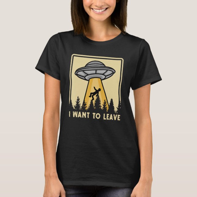 Spaceship Taking Person I Want To Leave T-Shirt (Front)