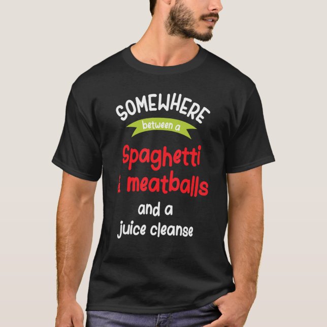 Spaghetti Meatballs And A Juice Cleanse T-Shirt (Front)