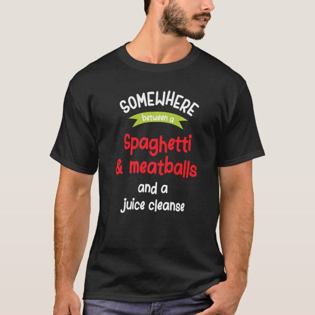 Spaghetti Meatballs And A Juice Cleanse T-Shirt (Front)