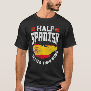 Spain Spanish Spain Flag Half Spanish Is Better Th T-Shirt