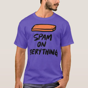 Spam On Everything  T-Shirt