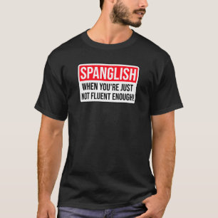 Spanglish - When you're just not fluent enough! T-Shirt
