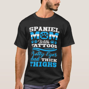 Spaniel Mum With Tattoos Pretty Eyes And Thick Thi T-Shirt