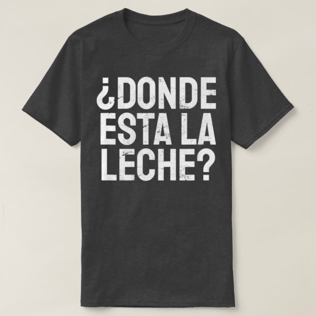 Spanish Donde Esta La Leche Where Is The Milk Lati T-Shirt (Design Front)