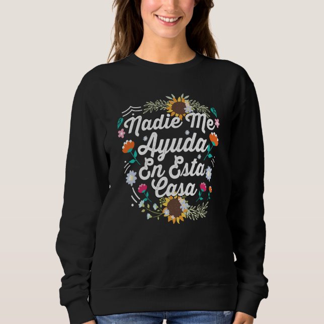 Spanish Mothers Day Nadie Me Ayuda En Esta Casa Sweatshirt (Front)