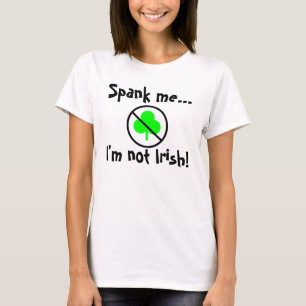 Spank me..., I'm not Irish! T-Shirt