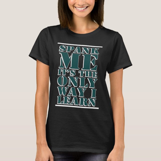 Spank Me is the only way to learn Devot Kinky T-Shirt (Front)