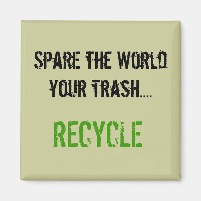 Spare the World your trash.... RECYCLE Magnet (Front)