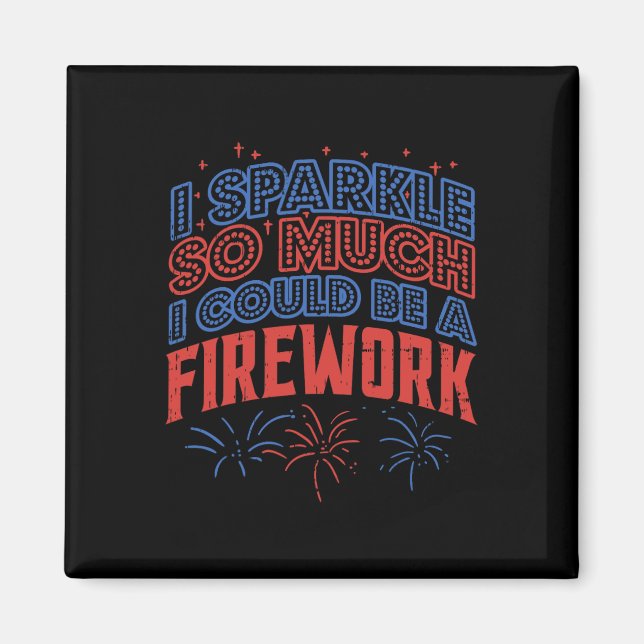 Sparkle So Much Could Be Firework Funny 4th Of Jul Magnet (Front)
