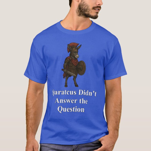Spartacus Didn't Answer the Question T-Shirt (Front)