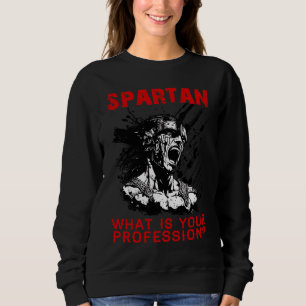 Spartan what is your profession gym Proud spartan  Sweatshirt