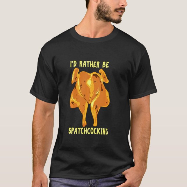 Spatchcocking Id Rather Be Spatchcocking  Meat Smo T-Shirt (Front)