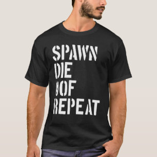 Spawn Die Oof Repeat Gamer Video Game Noob T-Shirt