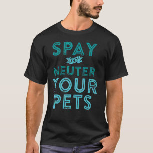 Spay and Neuter Your Pets T-Shirt