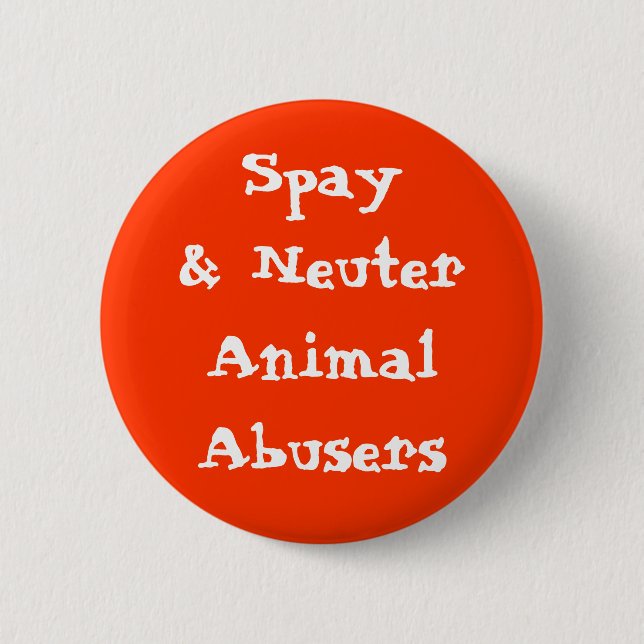 Spay& Neuter Animal Abusers 6 Cm Round Badge (Front)