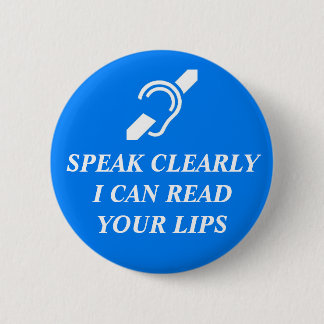 SPEAK CLEARLY, I CAN READ YOUR LIPS 6 CM ROUND BADGE
