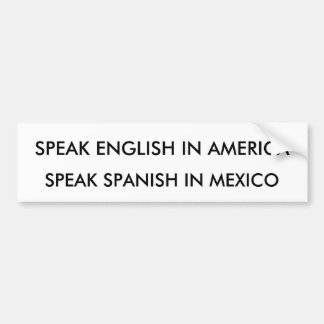 SPEAK ENGLISH IN AMERICA, SPEAK SPANISH IN MEXICO BUMPER STICKER